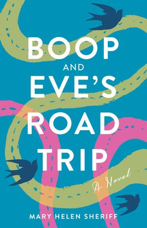 Boop and Eve's Road Trip: A Novel by Mary Helen Sheriff