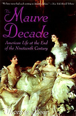 The Mauve Decade: American Life at the End of the Nineteenth Century by Thomas Beer