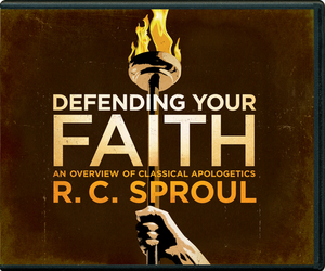 Defending Your Faith by R.C. Sproul