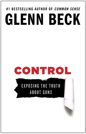 Control: Exposing the Truth About Guns by Glenn Beck