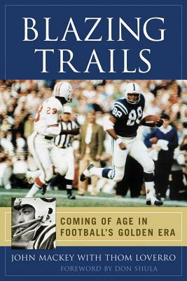 Blazing Trails: Coming of Age in Football's Golden Era by John Mackey, Thom Loverro