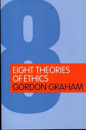 Eight Theories of Ethics by Gordon Graham