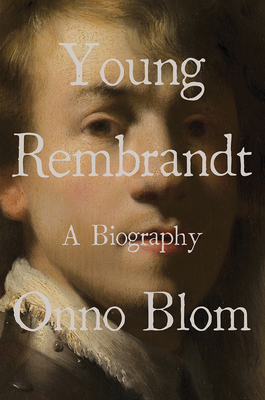 Young Rembrandt: A Biography by Onno Blom