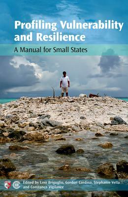 Profiling Vulnerability and Resilience: A Manual for Small States by Gordon Cordina, Lino Briguglio, Stephanie Vella