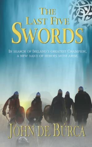 The Last Five Swords by John De Burca