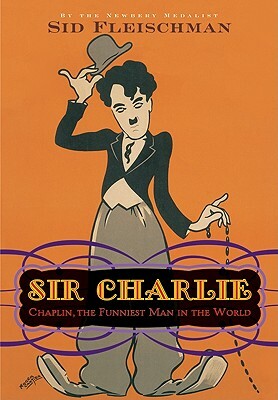 Sir Charlie: Chaplin, the Funniest Man in the World by Sid Fleischman