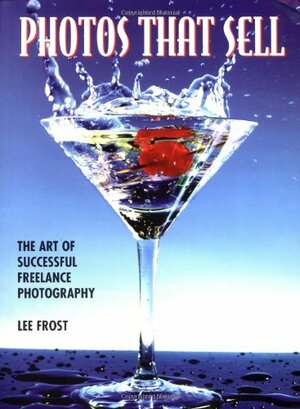 Photos that Sell: The Art of Successful Freelance Photography by Lee Frost
