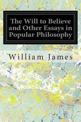 The Will to Believe and Other Essays in Popular Philosophy by William James