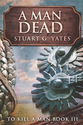 A Man Dead: Large Print Edition by Stuart G. Yates