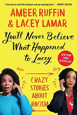 You'll Never Believe What Happened to Lacey: Crazy Stories about Racism by Lacey Lamar, Amber Ruffin