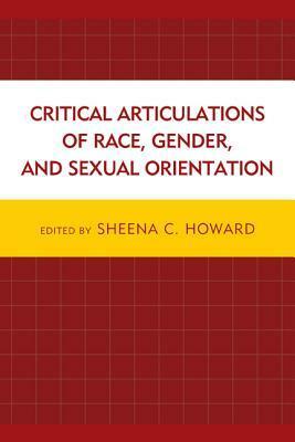 Critical Articulations of Race, Gender, and Sexual Orientation by Darlene K Drummond, Brad Crownover, Rachel Alicia Griffin, Benjamin LeMaster, Myra N Roberts, Sakile Kai Camara, Richard G. Jones Jr., Godfried Asante, Laurie Phillips Honda, Rahul Mitra, Bruce E. Drushel, Michele K Lewis, Claudia Bucciferro, Meggie Mapes, Sheena C. Howard, Cheryl L. Nicholas, Shinsuke Eguchi, Lourdes Dolores Follins