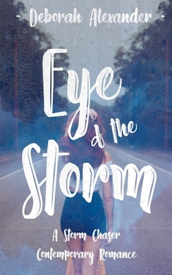Eye of the Storm: A Storm Chaser Contemporary Romance by Deborah Alexander