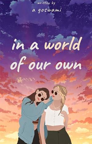 In A World Of Our Own: Chasing Dreams and Love by A. Goswami