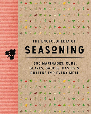 The Encyclopedia of Seasoning: 350 Marinades, Rubs, Glazes, Sauces, Bastes &amp; Butters for Every Meal by The Coastal Kitchen