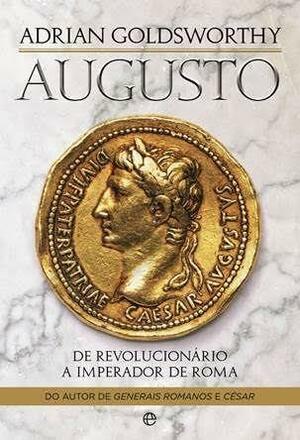 Augusto – De Revolucionário a Imperador de Roma by Adrian Goldsworthy