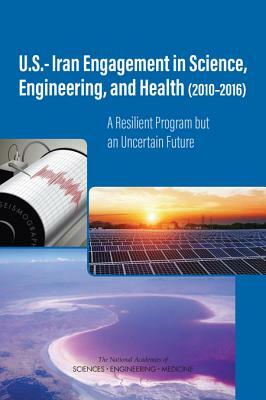 U.S.-Iran Engagement in Science, Engineering, and Health (2010-2016): A Resilient Program But an Uncertain Future by Policy and Global Affairs, National Academies of Sciences Engineeri, Development Security and Cooperation