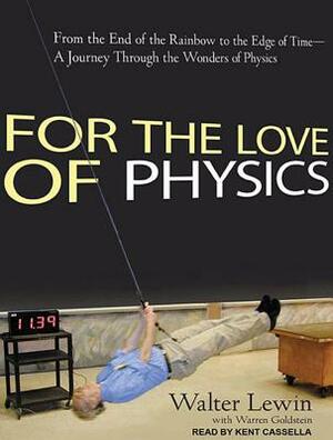 For the Love of Physics: From the End of the Rainbow to the Edge of Time - A Journey Through the Wonders of Physics by Walter Lewin, Warren Goldstein