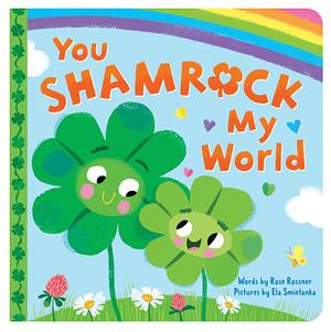 You Shamrock My World by Rose Rossner, Rose Rossner, Ela Smietanka