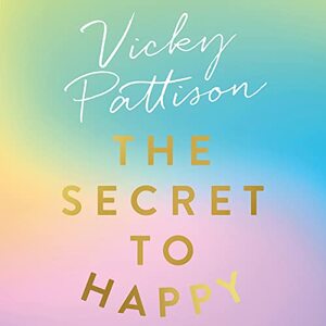 The Secret to Happy: How to build resilience, banish self-doubt and live the life you deserve by Vicky Pattison