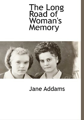 The Long Road of Woman's Memory by Jane Addams