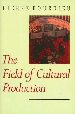 The Field of Cultural Production: Essays on Art and Literature by Pierre Bourdieu
