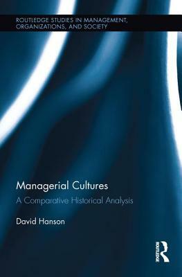 Managerial Cultures: A Comparative Historical Analysis by David Hanson