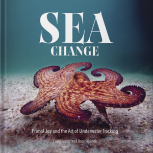 Sea Change:Primal Joy and the Art of Underwater Tracking by Ross Frylinck, Craig Foster