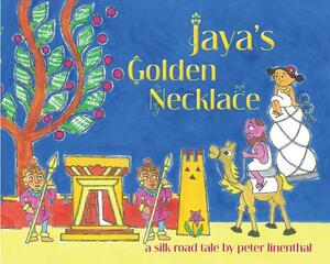 Jaya's Golden Necklace: A Silk Road Tale by Peter Linenthal
