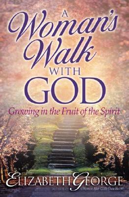 A Woman's Walk with God: Growing in the Fruit of the Spirit by Elizabeth George