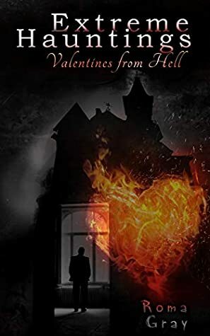 Extreme Hauntings: Valentines from Hell by Roma Gray