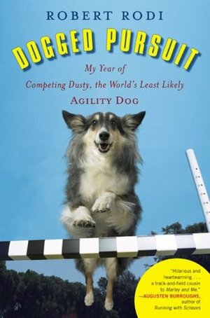Dogged Pursuit: My Year of Competing Dusty, the World's Least Likely Agility Dog by Robert Rodi