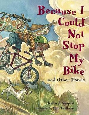 Because I Could Not Stop My Bike And Other Poems by Matt Faulkner, Karen Jo Shapiro