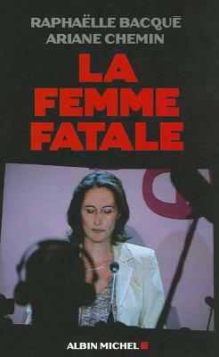Femme Fatale (La) by Raphaëlle Bacqué