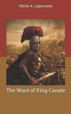 The Ward of King Canute by Ottilie A. Liljencrantz