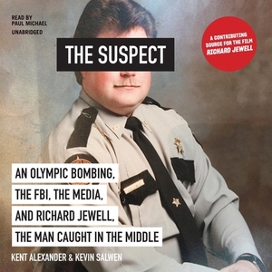 The Suspect: An Olympic Bombing, the Fbi, the Media, and Richard Jewell, the Man Caught in the Middle by Kevin Salwen, Kent Alexander