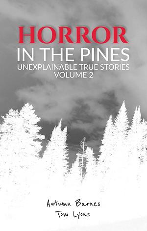 Horror in the Pines: Unexplainable True Stories, Volume 2 by Autumn Barnes, Tom Lyons