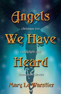 Angels We Have Heard: Christmas Eve Candlelight And Communion Service by Mary Lu Warstler