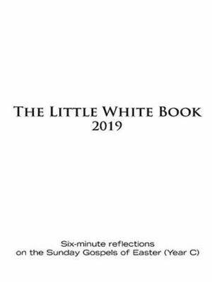 The Little White Book for Easter 2019: Six-minute reflections on the Sunday Gospels of Easter (Year C) by Catherine Haven, Ken Untener