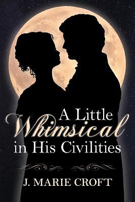 A Little Whimsical in His Civilities by J. Marie Croft