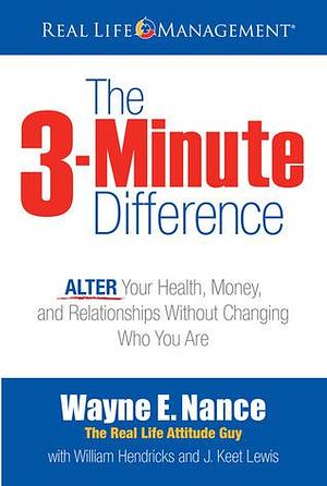 The 3-Minute Difference: ALTER Your Health, Money and Relationships Without Changing Who You Are by J. Keet Lewis, William D. Hendricks, Wayne E. Nance, Wayne E. Nance