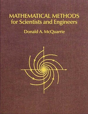 Mathematical Methods for Scientists and Engineers by Donald a. McQuarrie