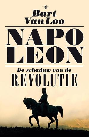 Napoleon. De schaduw van de revolutie by Bart van Loo