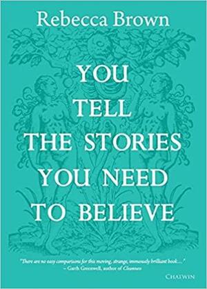 You Tell the Stories You Need to Believe: on the four seasons, time and love, death and growing up by Rebecca Brown