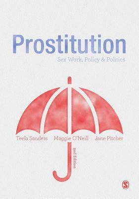 Prostitution: Sex Work, Policy & Politics by Maggie O'Neill, Teela Sanders, Jane Pitcher