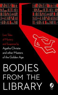 Bodies from the Library: Lost Tales of Mystery and Suspense by Agatha Christie and Other Masters of the Golden Age by Tony Medawar