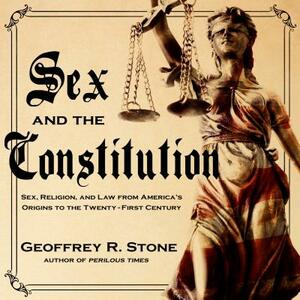 Sex and the Constitution: Sex, Religion, and Law from America's Origins to the Twenty-First Century by Geoffrey R. Stone