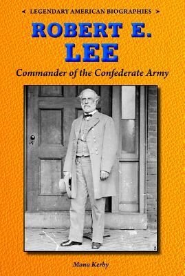 Robert E. Lee: Commander of the Confederate Army by Mona Kerby