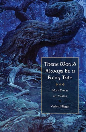 There Would Always Be a Fairy Tale: More Essays on Tolkien by Verlyn Flieger