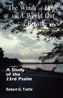 The Winds of Hope for a World Out of Breath: A Study of the 23rd Psalm by Robert Tuttle
