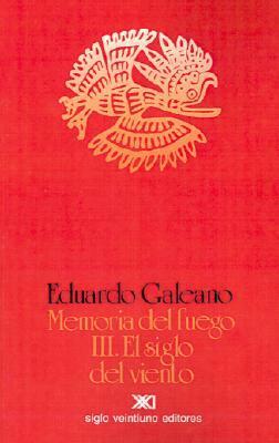 Memoria del fuego 3. El siglo del viento by Eduardo Galeano